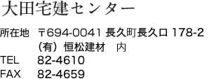 大田宅建センター　所在地〒694-0041 大田市長久町長久ハ36（有）中島工務店　内　TEL（0854）82-2416 FAX（0854）82-0829 